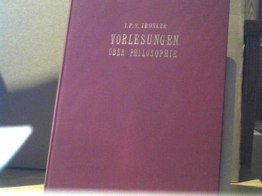 J.P.V. Troxler: Vorlesungen über Philosophie , über Inhalt, Bildungsgang, Zweck und Anwendung derselben aufs Leben. Nach der Druckausgabe von 1835 herausgegeben von F. Eymann