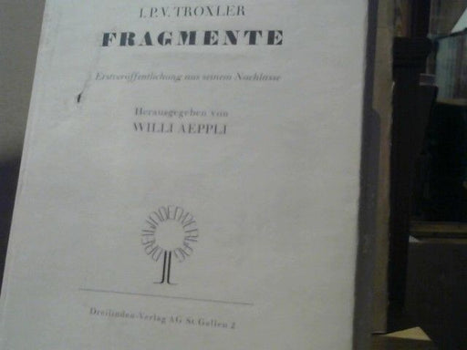 I. P. V. (Ignaz Paul Vital) Troxler: Fragmente. Erstveröffentlichung aus seinem Nachlasse. Herausgegeben von Willi Aeppli