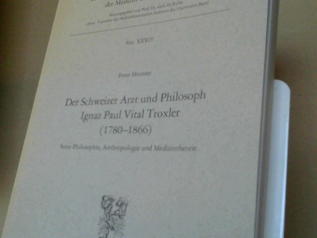 Peter Heusser: Der schweizer Arzt und Philosoph Ignaz Paul Vital Troxler : (1780 - 1866) ; seine Philosophie, Anthropologie u. Medizintheorie