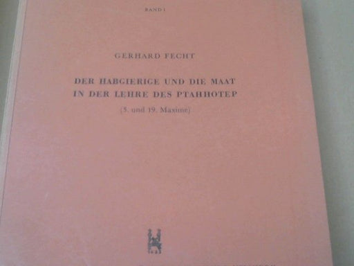 Gerhard Fecht: Der Habgierige und die Maat in der Lehre des Ptahhotep (5. und 19. Maxime)