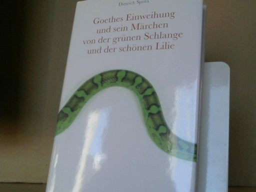 Dietrich Spitta: Goethes Einweihung und sein Märchen von der grünen Schlange und der schönen Lilie