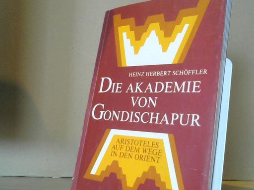 Heinz Herbert Schöffler: Die Akademie von Gondischapur : Aristoteles auf d. Wege in d. Orient