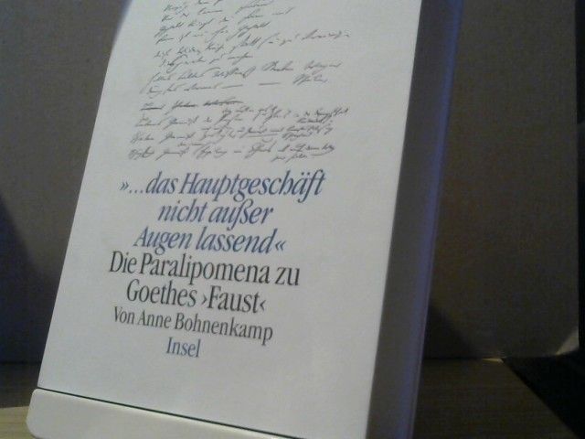 Anne Bohnenkamp: ... das Hauptgeschäft nicht ausser Augen lassend : die Paralipomena zu Goethes Faust
