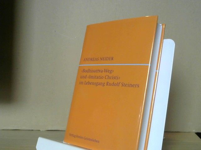 Andreas Neider: Bodhisattva-Weg und "Imitatio Christi" im Lebensgang Rudolf Steiners : eine esoterisch-biografische Studie