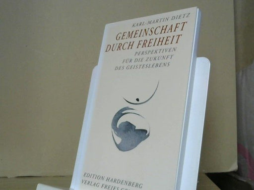Karl-Martin Dietz: Gemeinschaft durch Freiheit : Perspektiven für die Zukunft des Geisteslebens