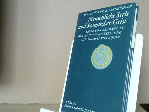 Wolf-Ulrich und Bruno Sandkühler Klünker: Menschliche Seele und kosmischer Geist : Siger von Brabant in der Auseinandersetzung mit Thomas von Aquin