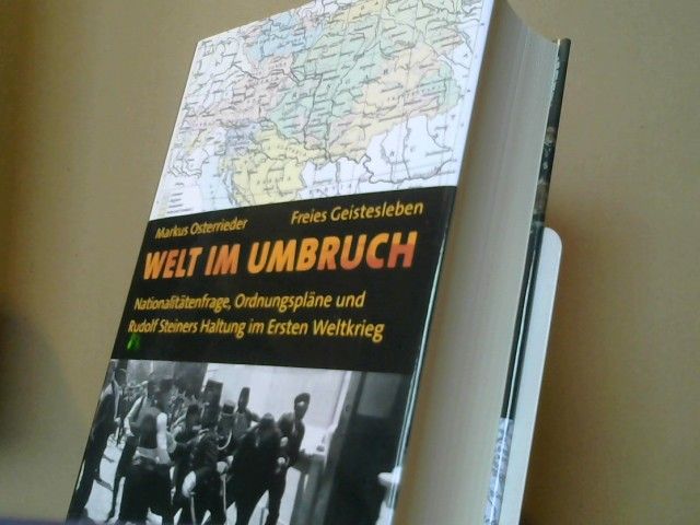Markus Osterrieder: Welt im Umbruch : Nationalitätenfrage, Ordnungspläne und Rudolf Steiners Haltung im Ersten Weltkrieg