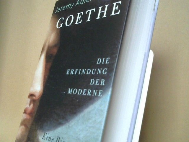 Jeremy D. Adler: Goethe : die Erfindung der Moderne : eine Biographie