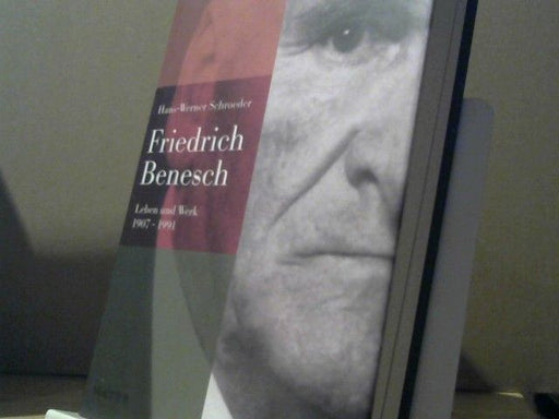 Hans-Werner Schroeder: Friedrich Benesch : Leben und Werk 1907 - 1991