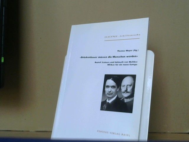 Thomas (Herausgeber) Meyer: Brückenbauer müssen die Menschen werden : Rudolf Steiners und Helmuth von Moltkes Wirken für ein neues Europa