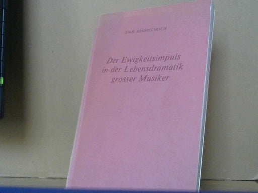 Emil Himmelsbach: Der Ewigkeitsimpuls in der Lebensdramatik grosser Musiker
