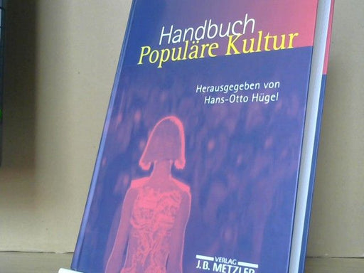 Hans-Otto Hügel: Handbuch populäre Kultur : Begriffe, Theorien und Diskussionen