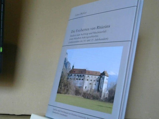 Linus Bühler: Die Freiherren von Rhäzüns : Studien zum Aufstieg und Machtzerfall eines rätischen Adelsgeschlechts (insbesondere im 14. und 15. Jahrhundert)