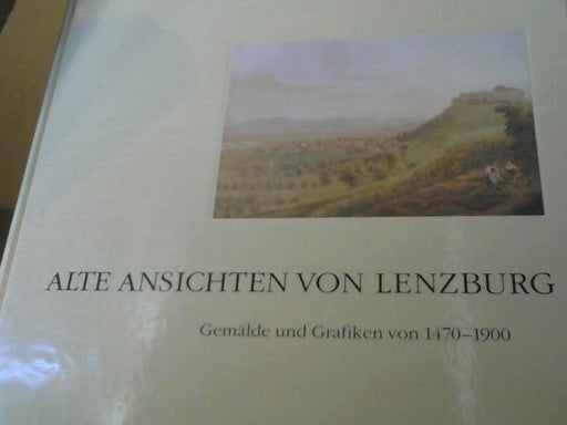 Friedrich (Herausgeber) und Peter (Mitwirkender) Kleiner Eich: Alte Ansichten von Lenzburg : Gemälde und Grafiken von 1470 - 1900