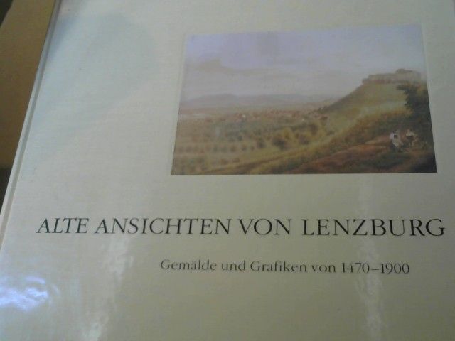 Friedrich (Herausgeber) und Peter (Mitwirkender) Kleiner Eich: Alte Ansichten von Lenzburg : Gemälde und Grafiken von 1470 - 1900
