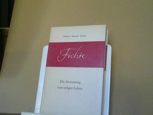 Johann Gottlieb Fichte: Die Anweisung zum seligen Leben oder auch Die Religionslehre