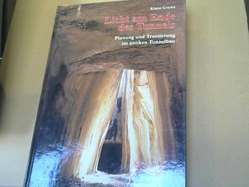 Klaus (Mitwirkender) Grewe: Licht am Ende des Tunnels : Planung und Trassierung im antiken Tunnelbau