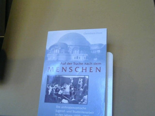 Christiane Haid: Auf der Suche nach dem Menschen : die anthroposophische Jugend- und Studentenarbeit in den Jahren 1920 - 1931 mit einem skizzenhaften Ausblick bis in die Gegenwart