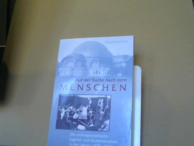 Christiane Haid: Auf der Suche nach dem Menschen : die anthroposophische Jugend- und Studentenarbeit in den Jahren 1920 - 1931 mit einem skizzenhaften Ausblick bis in die Gegenwart