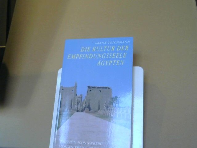 Frank Teichmann: Die Kultur der Empfindungsseele : Ägypten - Texte und Bilder ; ein Beitrag zur historischen Menschenkunde
