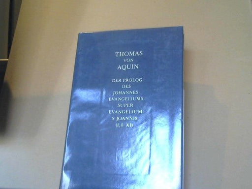 von Aquin Thomas: Der Prolog des Johannes-Evangeliums : (caput I, lectio I - XI) = Super Evangelium s[ancti] Joannis lectura