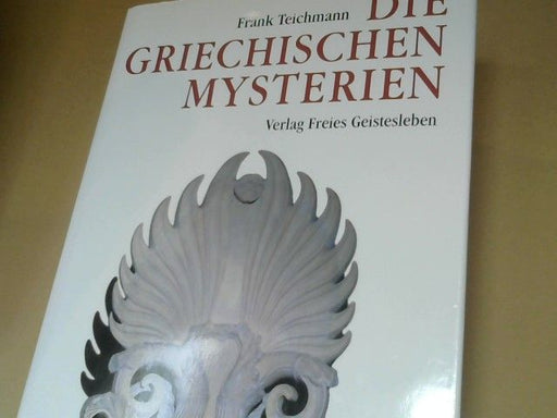 Frank Teichmann: Die griechischen Mysterien : Quellen für ein Verständnis des Christentums