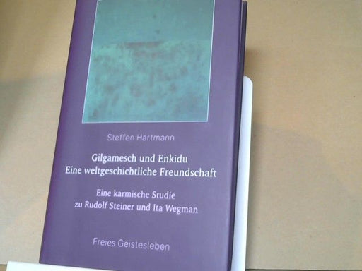 Steffen Hartmann: Gilgamesch und Enkidu - eine weltgeschichtliche Freundschaft : eine karmische Studie zu Rudolf Steiner und Ita Wegman