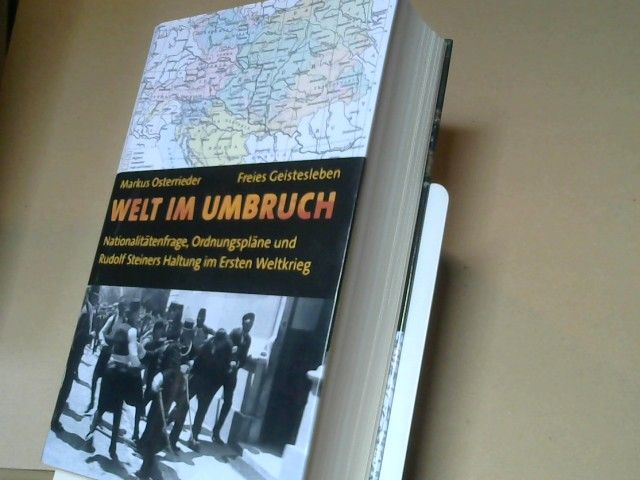 Markus Osterrieder: Welt im Umbruch : Nationalitätenfrage, Ordnungspläne und Rudolf Steiners Haltung im Ersten Weltkrieg