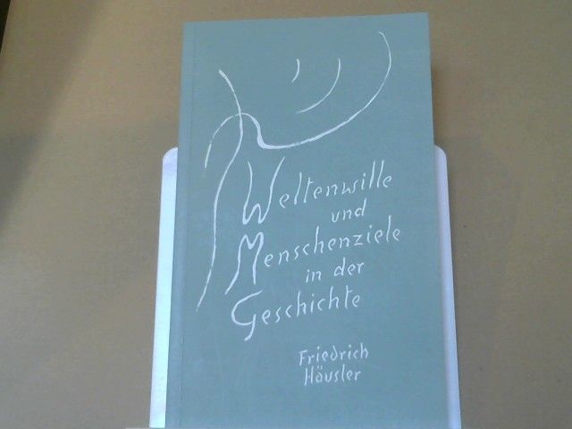 Friedrich Häusler: Weltenwille und Menschenziele in der Geschichte : Motive u. Metamorphosen im Geschichtsbild Rudolf Steiners