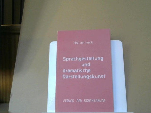 Jörg von Kralik: Sprachgestaltung und dramatische Darstellungskunst : kurze Einf. in d. vom Goetheanum ausgehende Schauspielerschulung