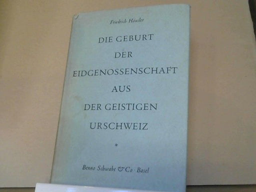 Friedrich Häusler: Die Geburt der Eidgenossenschaft aus der geistigen Urschweiz