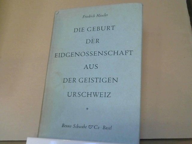 Friedrich Häusler: Die Geburt der Eidgenossenschaft aus der geistigen Urschweiz