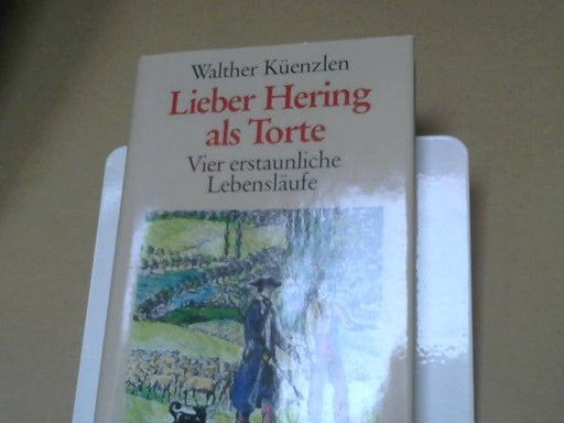Walther Küenzlen: Lieber Hering als Torte : 4 erstaunliche Lebensläufe