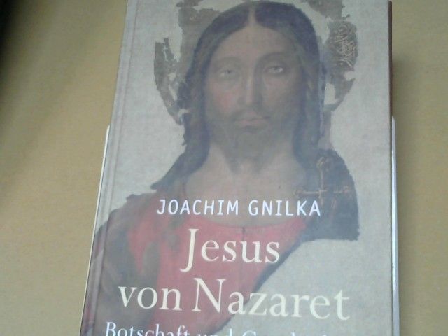 Joachim Gnilka: Jesus von Nazaret : Botschaft und Geschichte