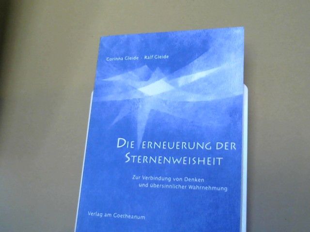 Corinna und Ralf Gleide Gleide: Die Erneuerung der Sternenweisheit : zur Verbindung von Denken und übersinnlicher Wahrnehmung