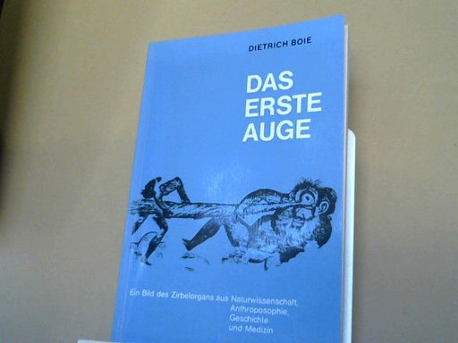 Dietrich Boie: Das erste Auge : Ein Bild d. Zirbelorgans aus Naturwiss., Anthroposophie, Geschichte u. Medizin
