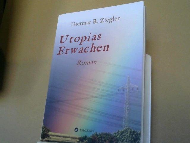 Dietmar Ziegler: Utopias Erwachen : Roman aus Fiktion Wunsch und Wirklichkeit