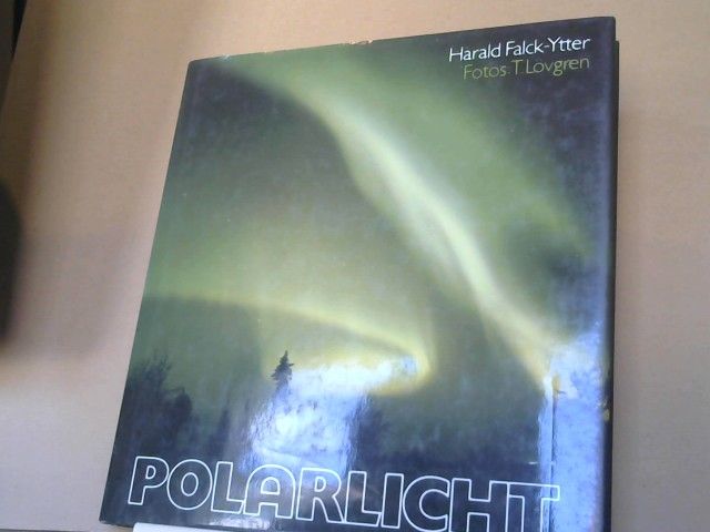 Harald (Mitwirkender) Falck-Ytter: Das Polarlicht : Nordlicht u. Südlicht in myth., naturwiss. u. apokalypt. Sicht