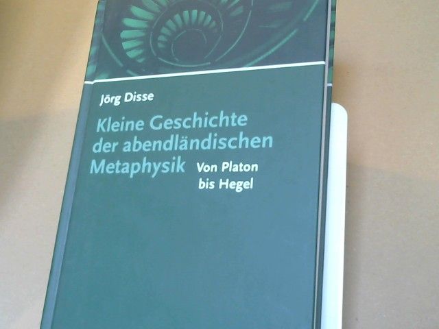 Disse Jörg: Kleine Geschichte der abendländischen Metaphysik, von Platon bis Hegel