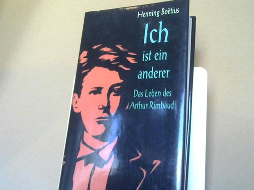 Henning Boetius: Ich ist ein anderer : das Leben des Arthur Rimbaud ; Roman