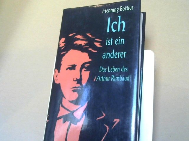Henning Boetius: Ich ist ein anderer : das Leben des Arthur Rimbaud ; Roman