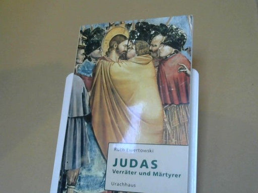 Ruth Ewertowski: Judas : Verräter und Märtyrer ; seine Gestalt im Spiegel der Bewusstseinsgeschichte