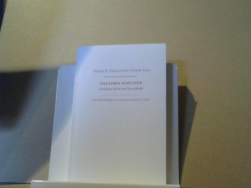 Sergej O. (Mitwirkender), Peter (Mitwirkender) Selg und Armin (Verfasser eines Vorworts) Husemann Prokofieff: Das Leben schützen : ärztliche Ethik und Suizidhilfe ; eine Betrachtung aus anthroposophischer Sicht
