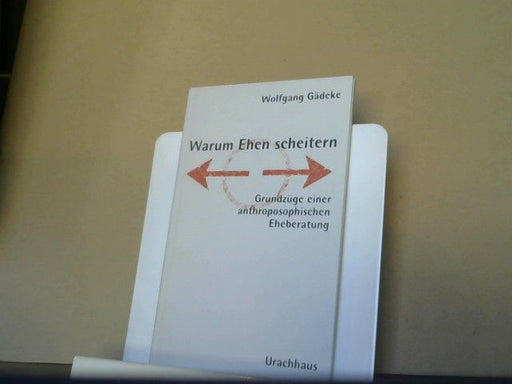Wolfgang Gädeke: Warum Ehen scheitern : Grundzüge einer anthroposophischen Eheberatung