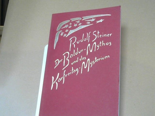 Rudolf Steiner: Der Baldur-Mythos und das Karfreitag-Mysterium : 2 Vorträge, gehalten in Dornach am 2. u. 3. April 1915
