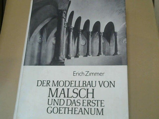 Erich und Rudolf (Mitwirkender) Steiner Zimmer: Der Modellbau von Malsch und das erste Goetheanum : zum Bauimpuls Rudolf Steiners