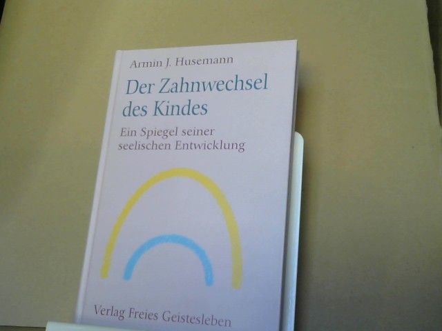 Armin Johannes Husemann: Der Zahnwechsel des Kindes : ein Spiegel seiner seelischer Entwicklung