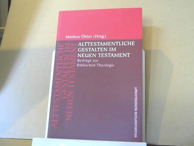 Markus (Herausgeber) Öhler: Alttestamentliche Gestalten im Neuen Testament : Beiträge zur biblischen Theologie