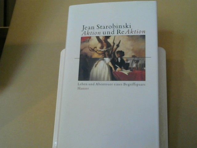 Jean Starobinski: Aktion und Reaktion : Leben und Abenteuer eines Begriffspaars