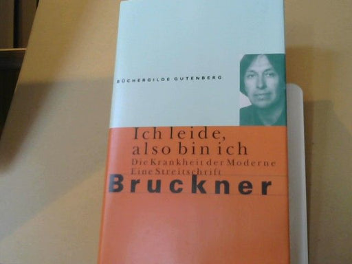 Pascal Bruckner: Ich leide, also bin ich : die Krankheit der Moderne ; eine Streitschrift